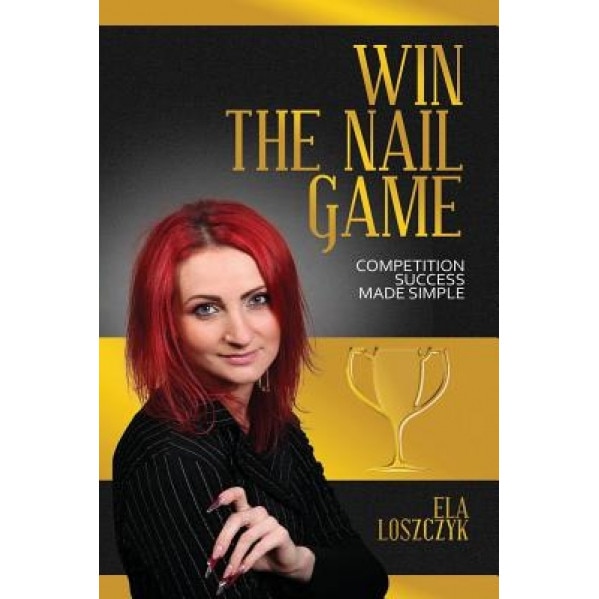 Win the Nail Game: Competition Success Made Simple, Ela Loszczyk (Author)