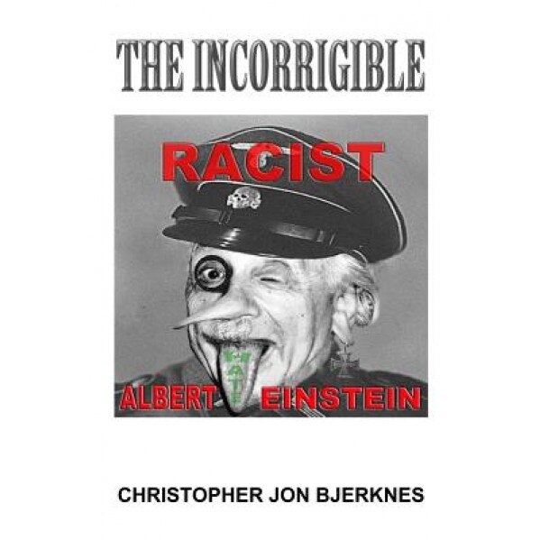 Albert Einstein the Incorrigible Racist, Christopher Jon Bjerknes (Author)
