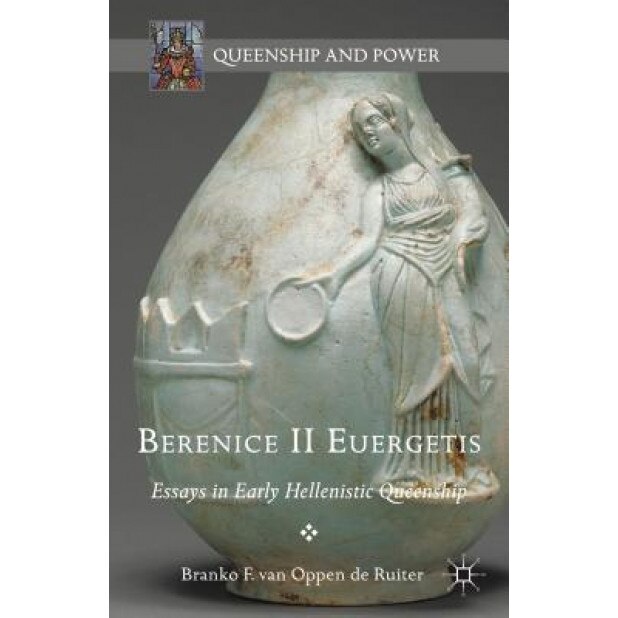 Berenice II Euergetis: Essays in Early Hellenistic Queenship, Van Oppen de Ruiter Branko F (Author)