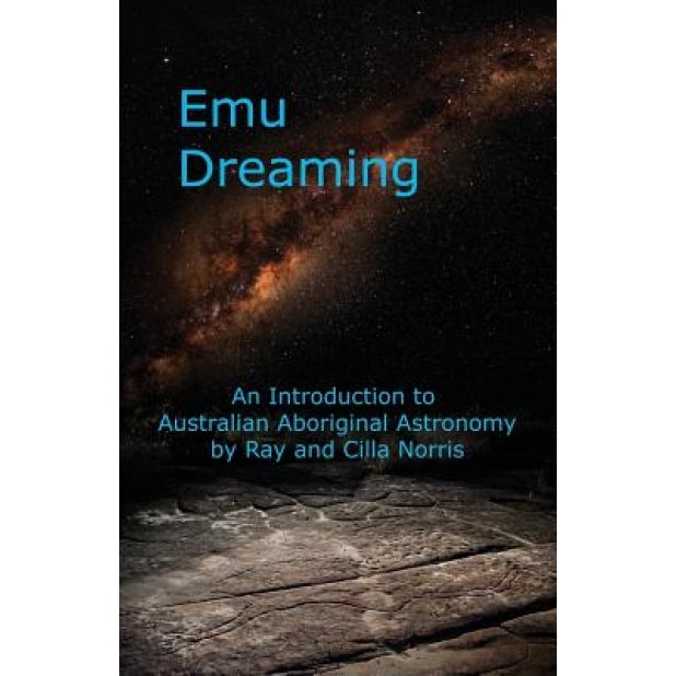 Emu Dreaming: An Introduction to Australian Aboriginal Astronomy, Ray Norris (Author)