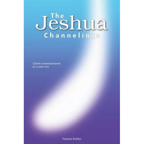 The Jeshua Channelings: Christ Consciousness in a New Era - Pamela Kribbe