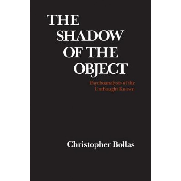 The Shadow of the Object: Psychoanalysis of the Unthought Known, Christopher Bollas (Author)