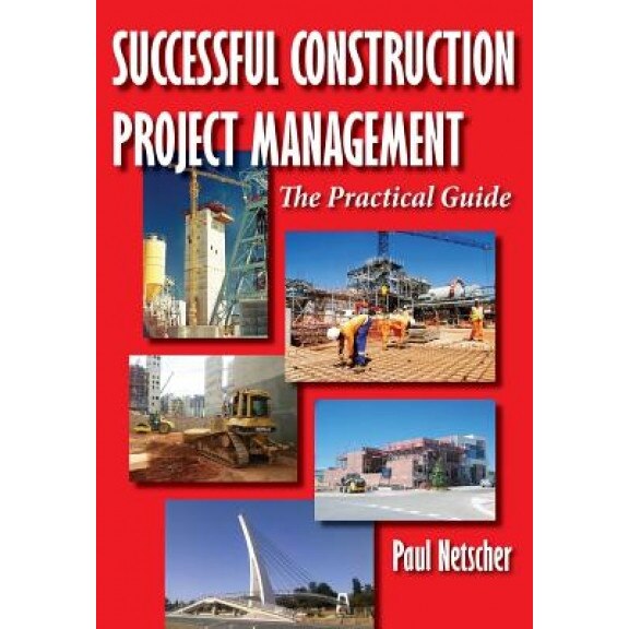 Successful Construction Project Management: The Practical Guide, Paul Netscher (Author)