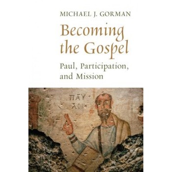 Becoming the Gospel: Paul, Participation, and Mission, Michael J. Gorman (Author) Becoming the Gospel: Paul, Participation, and Mission, Michael J. Gorman (Author)