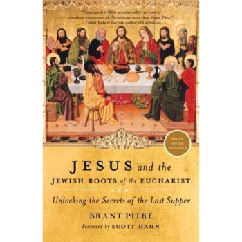 Jesus and the Jewish Roots of the Eucharist: Unlocking the Secrets of the Last Supper, Brandt Pitre (Author) Jesus and the Jewish Roots of the Eucharist: Unlocking the Secrets of the Last Supper, Brandt Pitre (Author)