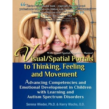 Visual/Spatial Portals to Thinking, Feeling and Movement: Advancing Competencies and Emotional Development in Children with Learning and Autism Spectr, Serena Wieder Ph. D. (Author) Visual/Spatial Portals to Thinking, Feeling and Movement: Advancing Competencies and Emotional Development in Children with Learning and Autism Spectr, Serena Wieder Ph. D. (Author)