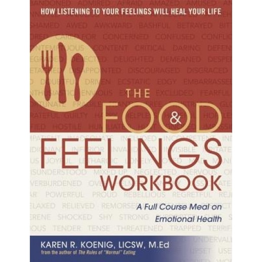 The Food & Feelings Workbook: A Full Course Meal on Emotional Health, Karen R. Koenig