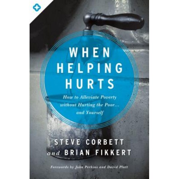 When Helping Hurts: How to Alleviate Poverty Without Hurting the Poor... and Yourself, Steve Corbett (Author)