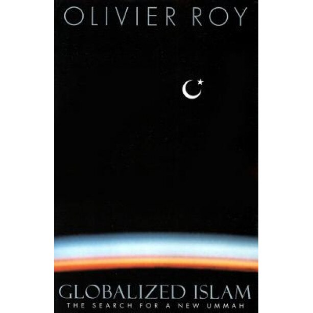 Globalized Islam: The Search for a New Ummah, Olivier Roy