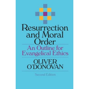Resurrection and Moral Order: An Outline for Evangelical Ethics, Oliver O'Donovan (Author) Resurrection and Moral Order: An Outline for Evangelical Ethics, Oliver O'Donovan (Author)