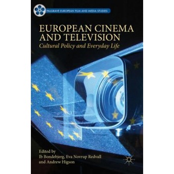European Cinema and Television: Cultural Policy and Everyday Life, Ib Bondebjerg (Editor) European Cinema and Television: Cultural Policy and Everyday Life, Ib Bondebjerg (Editor)