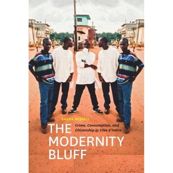 The Modernity Bluff: Crime, Consumption, and Citizenship in Cote d'Ivoire, Sasha Newell (Author) The Modernity Bluff: Crime, Consumption, and Citizenship in Cote d'Ivoire, Sasha Newell (Author)