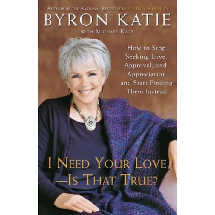 I Need Your Love - Is That True?: How to Stop Seeking Love, Approval, and Appreciation and Start Finding Them Instead, Byron Katie, Michael Katz