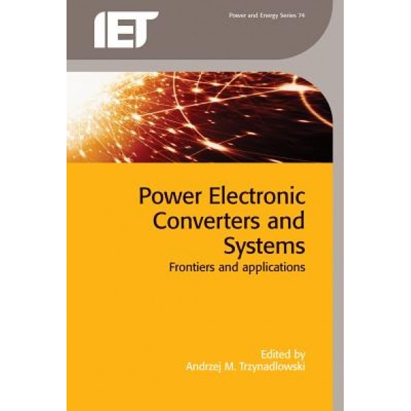 Power Electronic Converters and Systems: Frontiers and Applications, Andrzej M. Trzynadlowski (Editor)