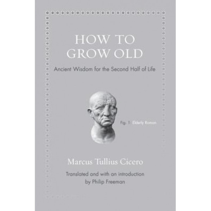How to Grow Old: Ancient Wisdom for the Second Half of Life, Marcus Tullius Cicero (Author)