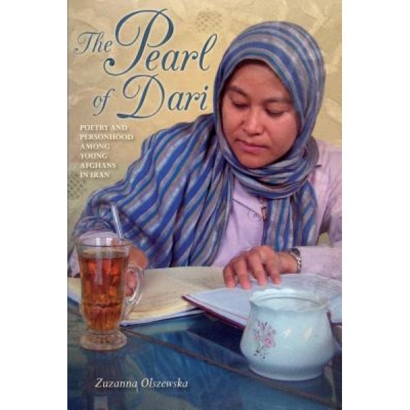The Pearl of Dari: Poetry and Personhood Among Young Afghans in Iran, Zuzanna Olszewska (Author)