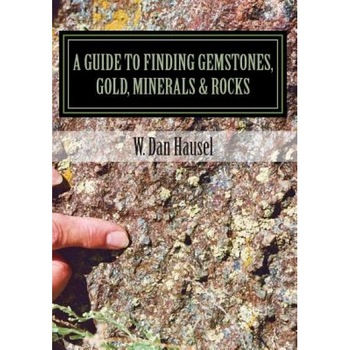 A Guide to Finding Gemstones, Gold, Minerals & Rocks, W. Dan Hausel (Author) A Guide to Finding Gemstones, Gold, Minerals & Rocks, W. Dan Hausel (Author)
