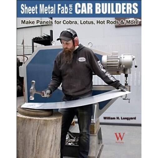 Sheet Metal Fab for Car Builders: Make Panels for Cobra, Lotus, Hot Rods & More, William H. Longyard (Author)