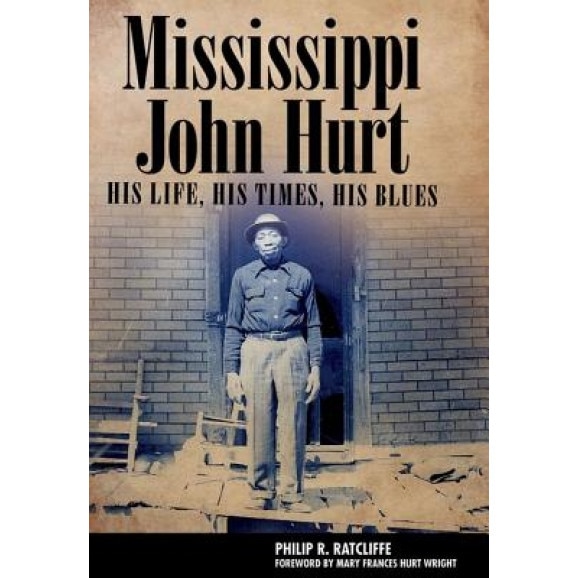 Mississippi John Hurt: His Life, His Times, His Blues, Philip R. Ratcliffe (Author)