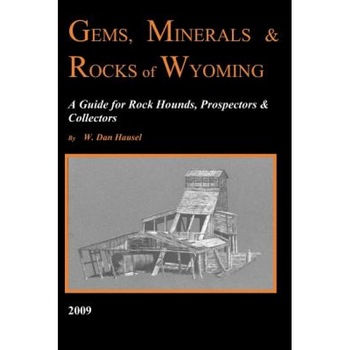 Gems, Minerals & Rocks of Wyoming, W. Dan Hausel (Author) Gems, Minerals & Rocks of Wyoming, W. Dan Hausel (Author)