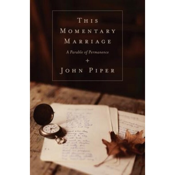 This Momentary Marriage: A Parable of Permanence, John Piper (Author)