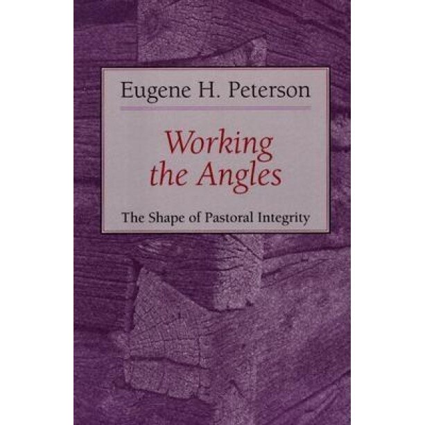 Working the Angles: The Shape of Pastoral Integrity, Eugene H. Peterson