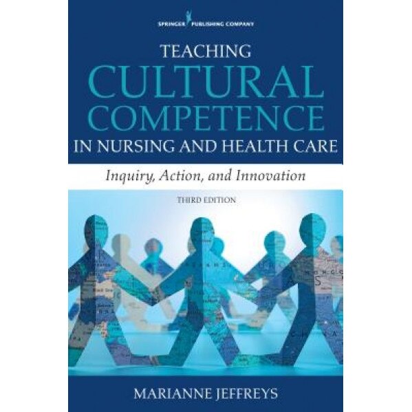 Teaching Cultural Competence in Nursing and Health Care, Third Edition: Inquiry, Action, and Innovation - Marianne R. Jeffreys (Author)