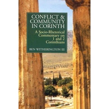 Conflict and Community in Corinth: A Socio-Rhetorical Commentary on 1 and 2 Corinthians, Ben, III Witherington Conflict and Community in Corinth: A Socio-Rhetorical Commentary on 1 and 2 Corinthians, Ben, III Witherington