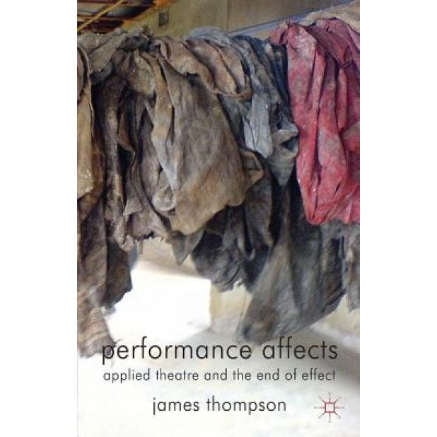 Performance Affects: Applied Theatre and the End of Effect, James Thompson (Author)