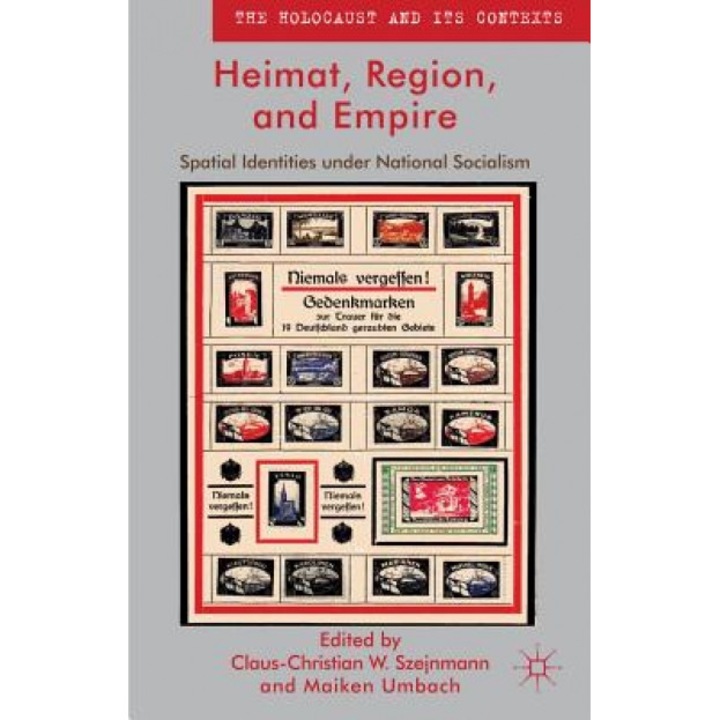 Heimat, Region, and Empire: Spatial Identities Under National Socialism, Claus-Christian W. Szejnmann (Editor)