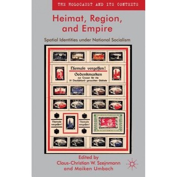 Heimat, Region, and Empire: Spatial Identities Under National Socialism, Claus-Christian W. Szejnmann (Editor) Heimat, Region, and Empire: Spatial Identities Under National Socialism, Claus-Christian W. Szejnmann (Editor)