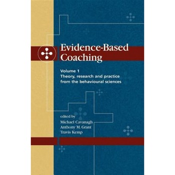 Evidence-Based Coaching Volume 1: Theory, Research and Practice from the Behavioural Sciences - Michael Cavanagh (Editor) Evidence-Based Coaching Volume 1: Theory, Research and Practice from the Behavioural Sciences - Michael Cavanagh (Editor)