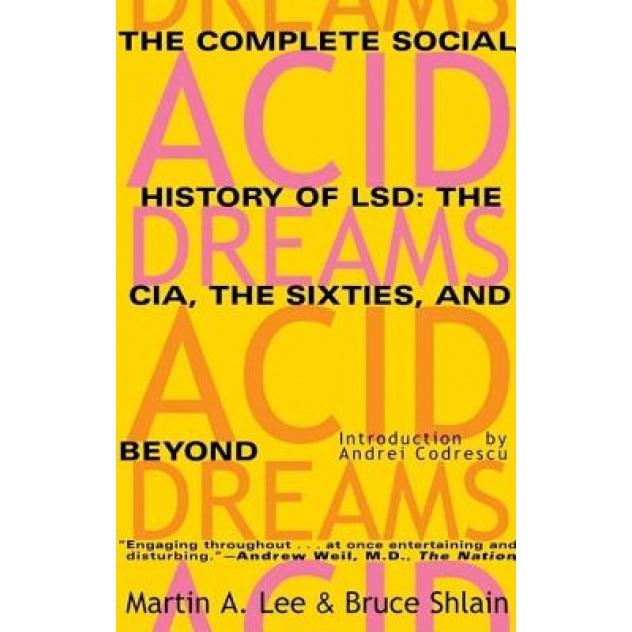 Acid Dreams: The Complete Social History of LSD: The CIA, the Sixties, and Beyond, Bruce Shlain, Martin A. Lee
