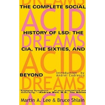 Acid Dreams: The Complete Social History of LSD: The CIA, the Sixties, and Beyond, Bruce Shlain, Martin A. Lee Acid Dreams: The Complete Social History of LSD: The CIA, the Sixties, and Beyond, Bruce Shlain, Martin A. Lee
