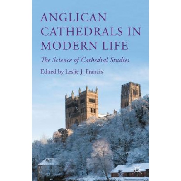 Anglican Cathedrals in Modern Life: The Science of Cathedral Studies, Leslie J., Revd Francis (Author)