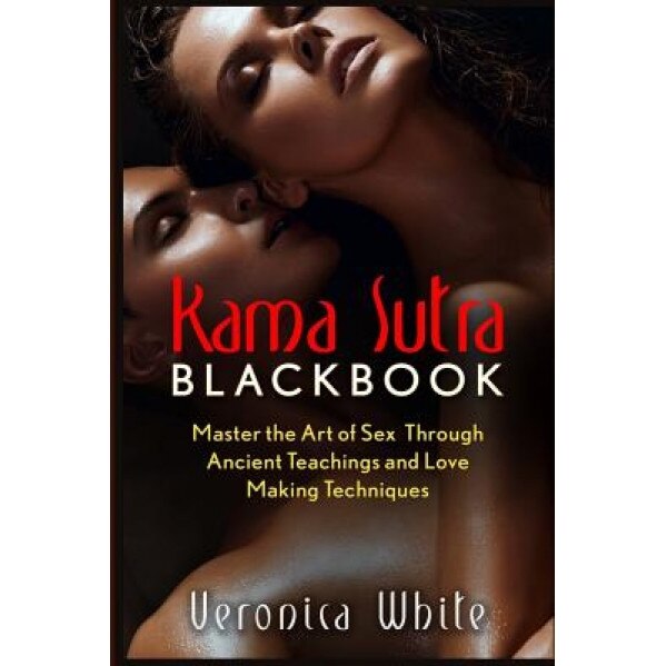 Kama Sutra: Kama Sutra Blackbook: Master the Art of Sex Through Ancient Teachings, Veronica White (Author)