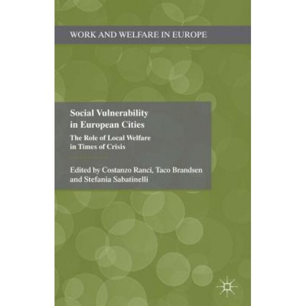 Social Vulnerability in European Cities: The Role of Local Welfare in Times of Crisis, Costanzo Ranci (Editor)