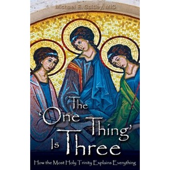 The One Thing Is Three: How the Most Holy Trinity Explains Everything, Father Michael E. Gaitley MIC (Author) The One Thing Is Three: How the Most Holy Trinity Explains Everything, Father Michael E. Gaitley MIC (Author)