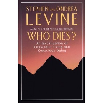 Who Dies?: An Investigation of Conscious Living and Conscious Dying, Ondrea Levine, Stephen Levine Who Dies?: An Investigation of Conscious Living and Conscious Dying, Ondrea Levine, Stephen Levine