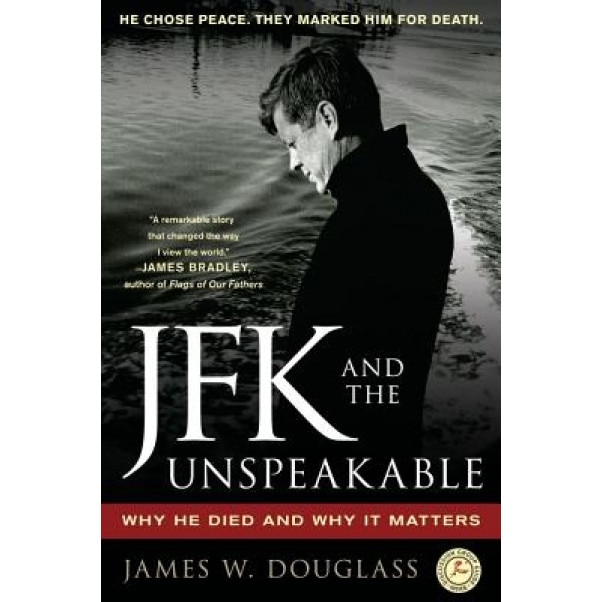 JFK and the Unspeakable: Why He Died and Why It Matters, James W. Douglass