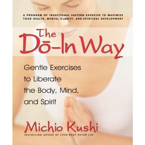 The Do-In Way: Gentle Exercises to Liberate the Body, Mind, and Spirit, Michio Kushi