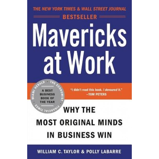 Mavericks at Work: Why the Most Original Minds in Business Win - Polly LaBarre, William C. Taylor