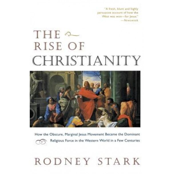The Rise of Christianity: How the Obscure, Marginal Jesus Movement Became the Dominant Relgious Force....., Rodney Stark