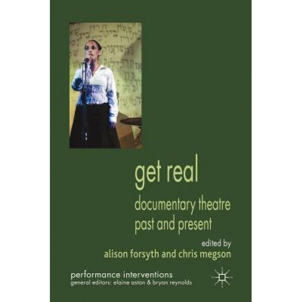 Get Real: Documentary Theatre Past and Present, Alison Forsyth (Editor)