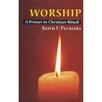 Worship: A Primer in Christian Ritual, Keith F. Pecklers Worship: A Primer in Christian Ritual, Keith F. Pecklers