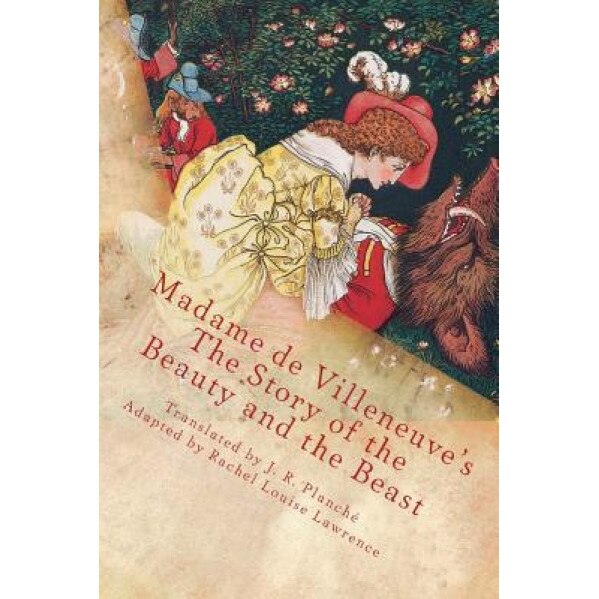 Madame de Villeneuve's the Story of the Beauty and the Beast: The Original Classic French Fairytale, Gabrielle-Suzanne Barbot De Villeneuve (Author)