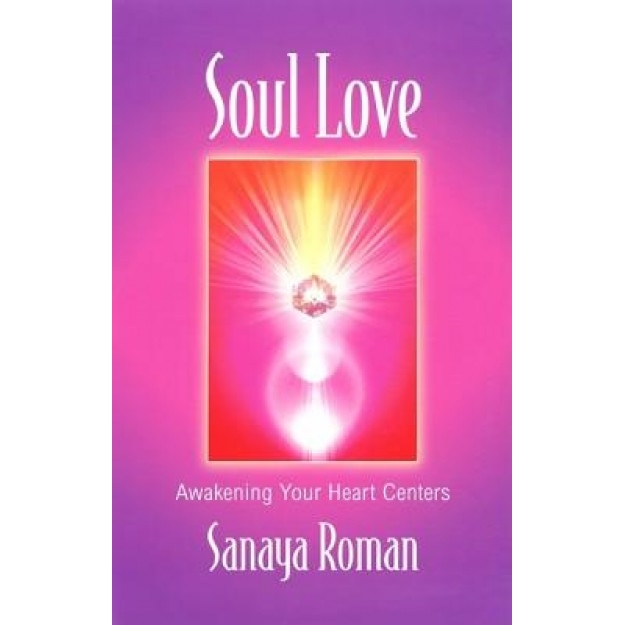 Soul Love: Awakening Your Heart Centers, Sanaya Roman, Orin, Sonaya Roman