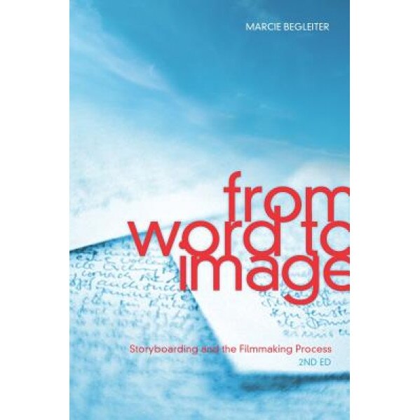 From Word to Image: Storyboarding and the Filmmaking Process, Marcie Begleiter