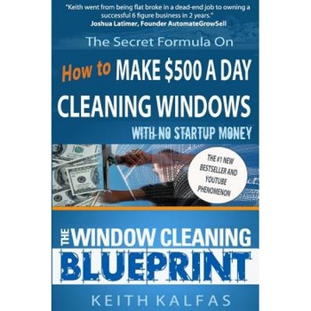 The Window Cleaning Blueprint: How to Make $500 a Day Cleaning Windows - Keith Kalfas (Author) The Window Cleaning Blueprint: How to Make $500 a Day Cleaning Windows - Keith Kalfas (Author)