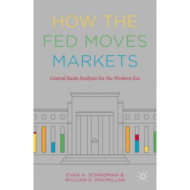 How the Fed Moves Markets: Central Bank Analysis for the Modern Era - Evan A. Schnidman (Author)